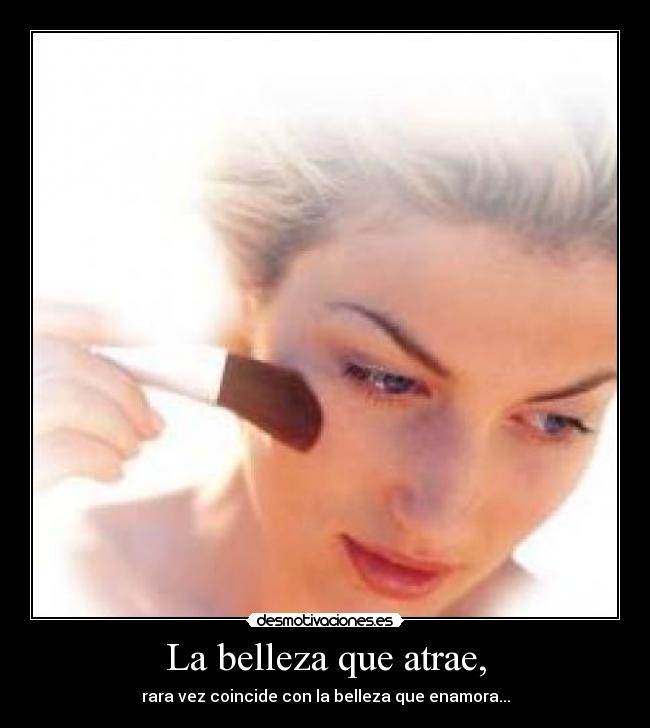 La belleza que atrae, - rara vez coincide con la belleza que enamora...