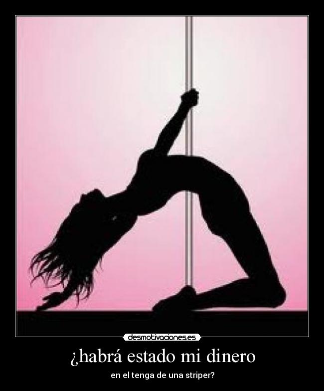 ¿habrá estado mi dinero - en el tenga de una striper?