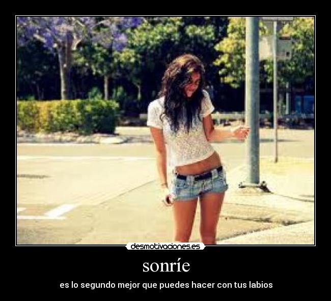 sonríe - es lo segundo mejor que puedes hacer con tus labios