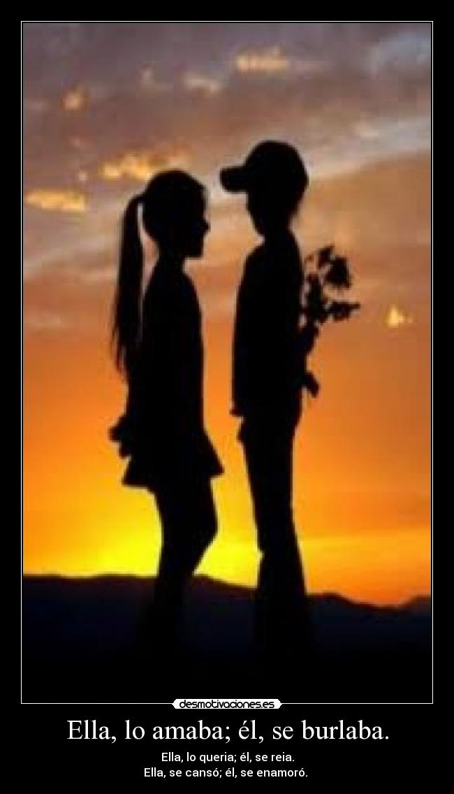 Ella, lo amaba; él, se burlaba. - Ella, lo queria; él, se reia.
Ella, se cansó; él, se enamoró. ♥
