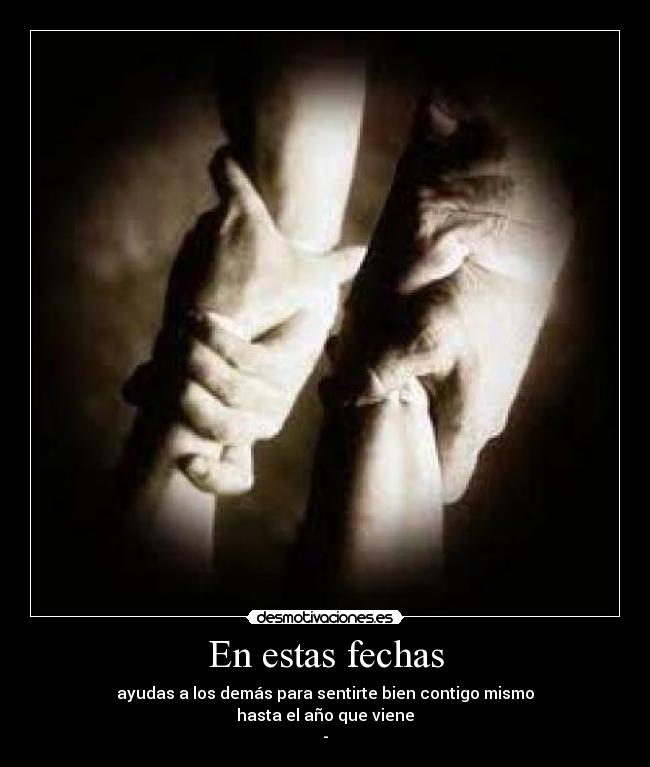 En estas fechas - ayudas a los demás para sentirte bien contigo mismo
hasta el año que viene
-