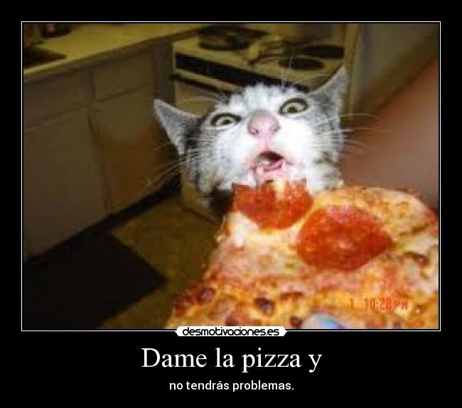 Dame la pizza y -