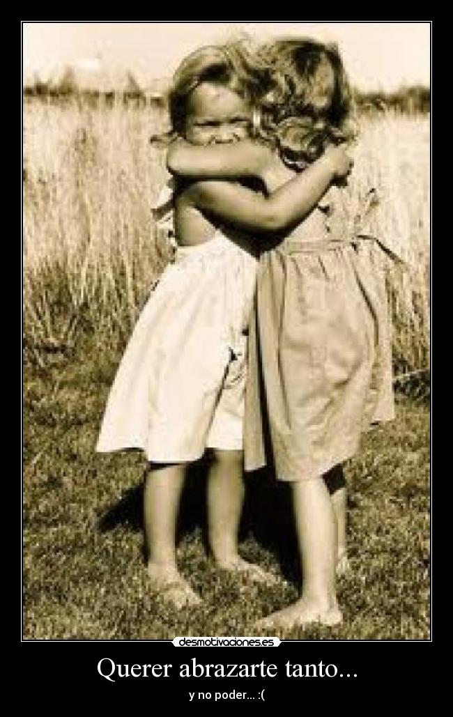 Querer abrazarte tanto... - y no poder... :(