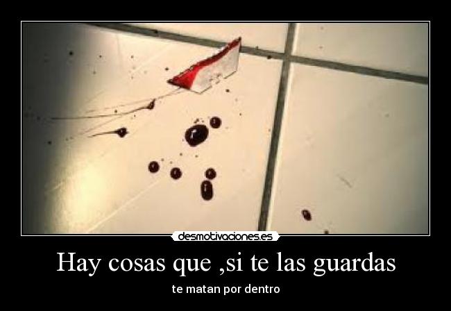 Hay cosas que ,si te las guardas -