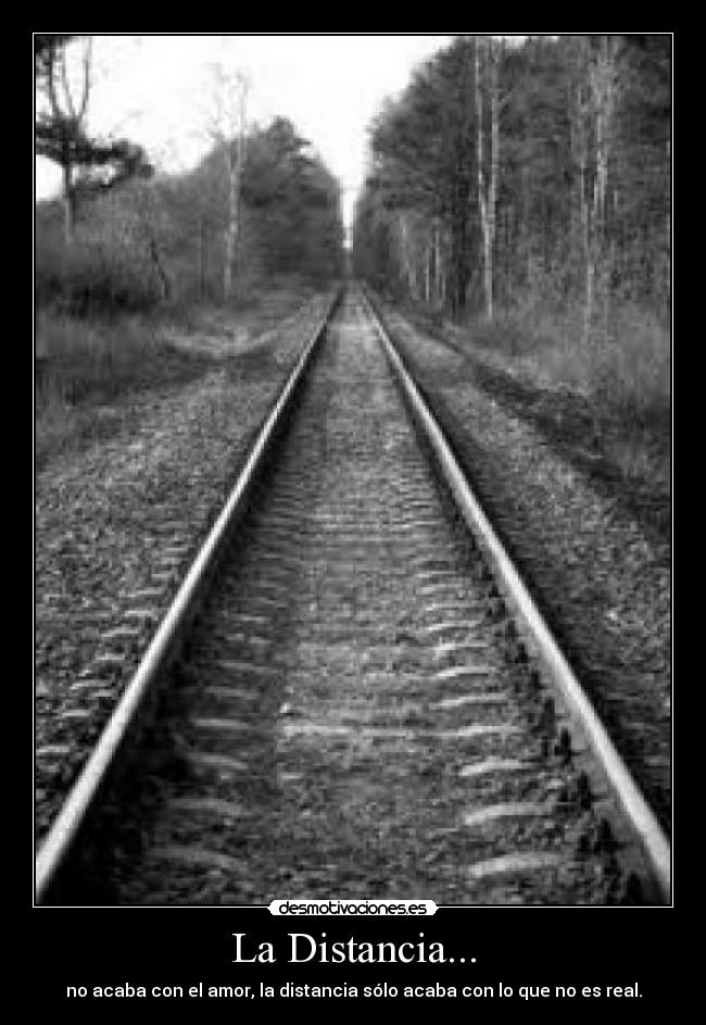 La Distancia... - no acaba con el amor, la distancia sólo acaba con lo que no es real.