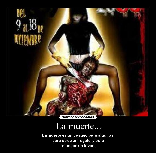 La muerte... - La muerte es un castigo para algunos,
para otros un regalo, y para
muchos un favor.