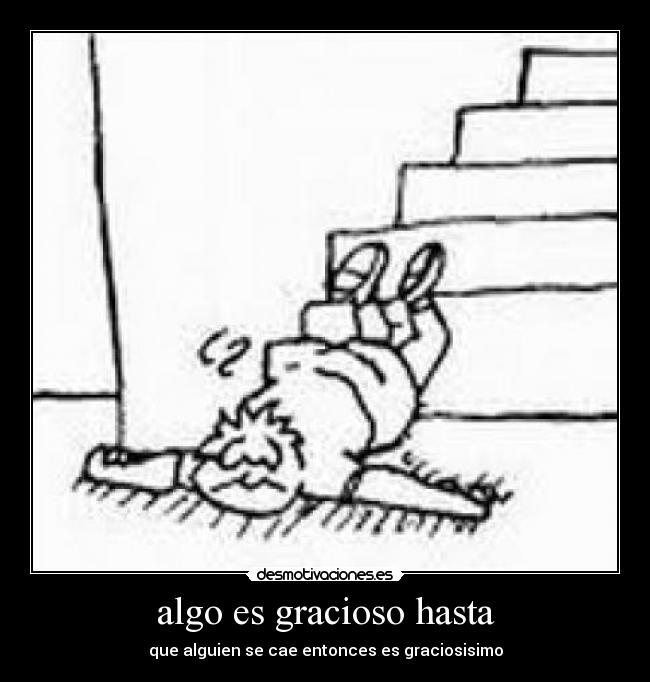 algo es gracioso hasta - que alguien se cae entonces es graciosisimo