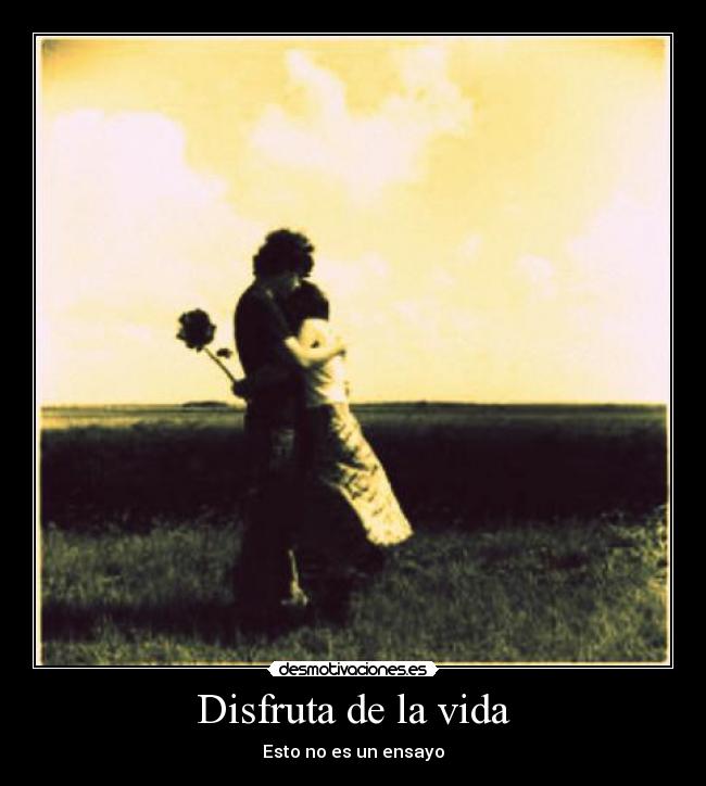 Disfruta de la vida - Esto no es un ensayo