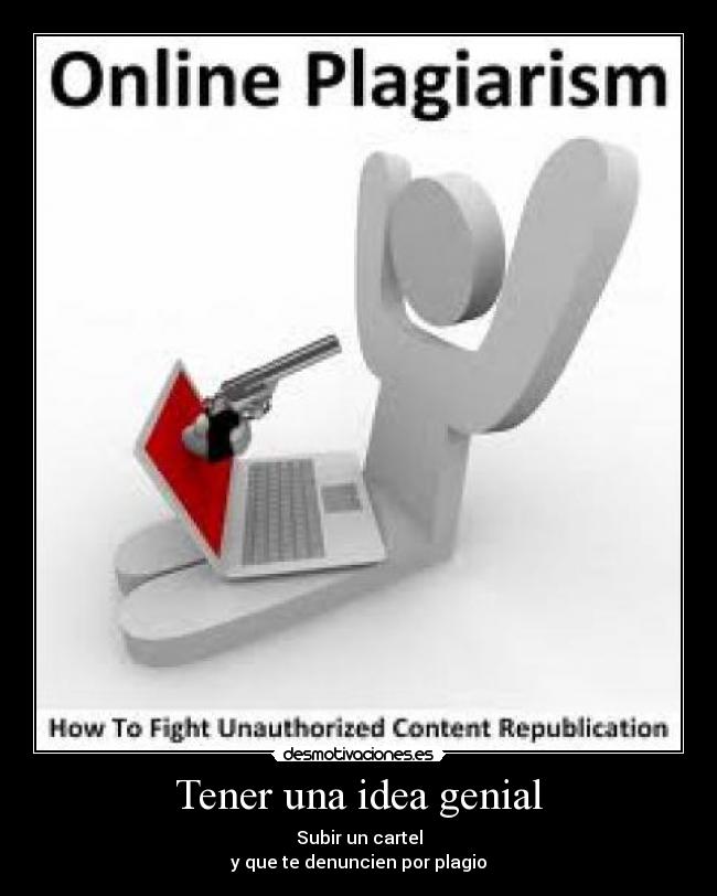 Tener una idea genial - Subir un cartel
y que te denuncien por plagio