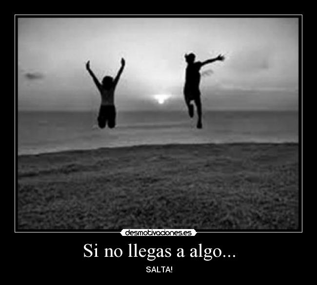 Si no llegas a algo... - SALTA!