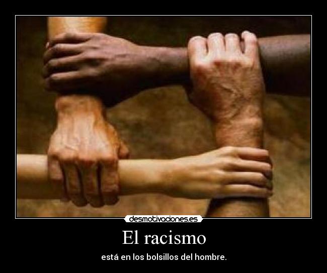 El racismo - está en los bolsillos del hombre.