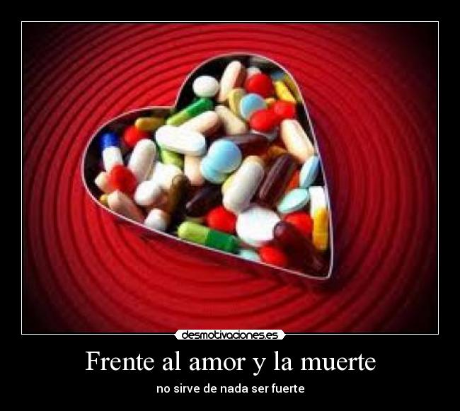 Frente al amor y la muerte - no sirve de nada ser fuerte
