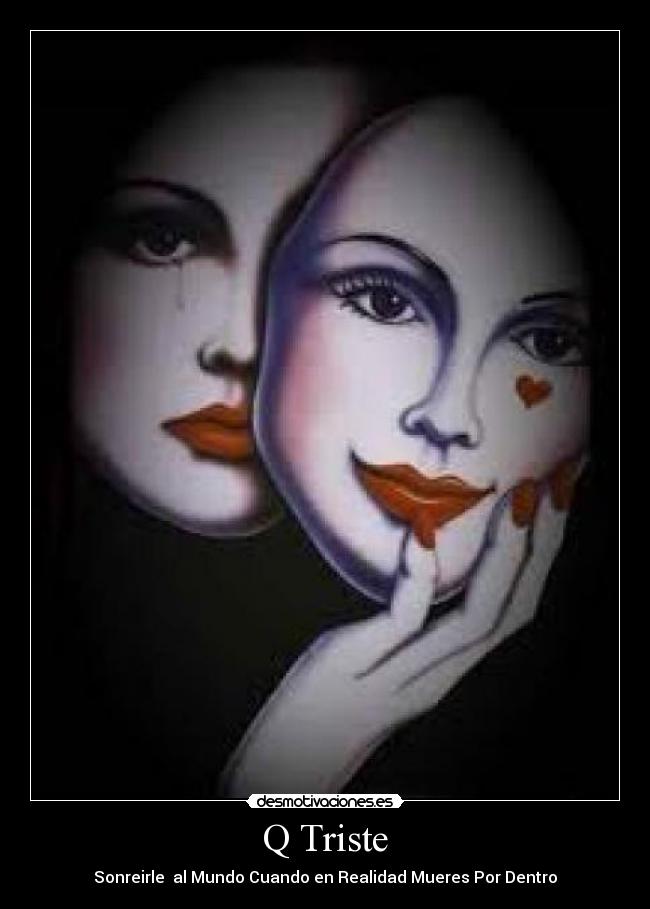 Q Triste - Sonreirle al Mundo Cuando en Realidad Mueres Por Dentro