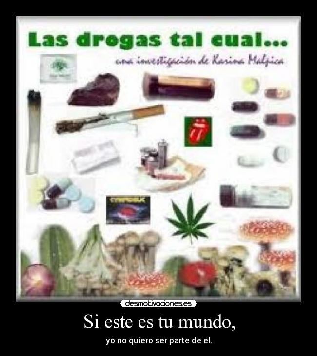 Si este es tu mundo, - yo no quiero ser parte de el.