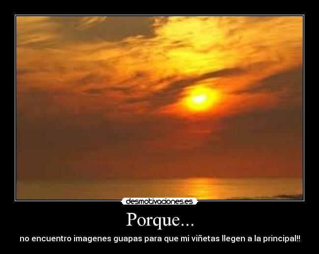 Porque... - no encuentro imagenes guapas para que mi viñetas llegen a la principal!!