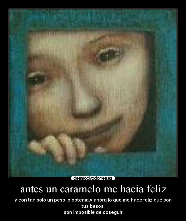 antes un caramelo me hacia feliz -