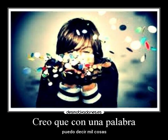 Creo que con una palabra - puedo decir mil cosas