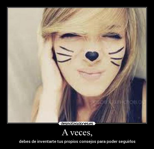 A veces, - debes de inventarte tus propios consejos para poder seguirlos