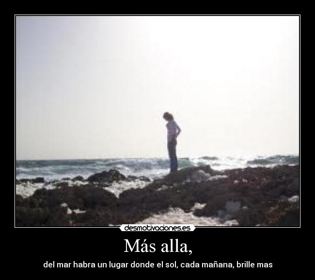 Más alla, - del mar habra un lugar donde el sol, cada mañana, brille mas