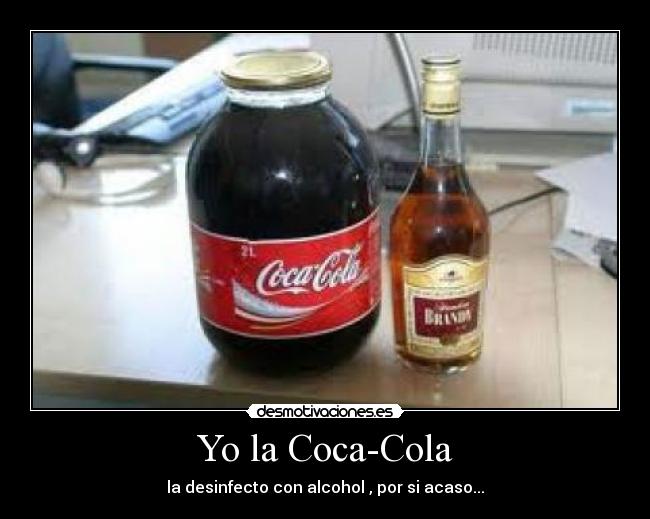 Yo la Coca-Cola - la desinfecto con alcohol , por si acaso...