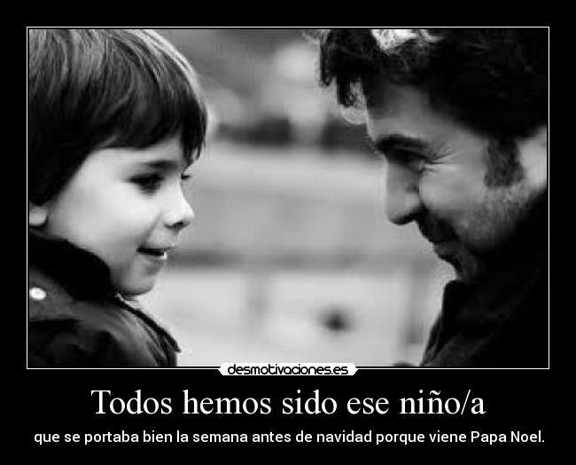 Todos hemos sido ese niño/a - que se portaba bien la semana antes de navidad porque viene Papa Noel.