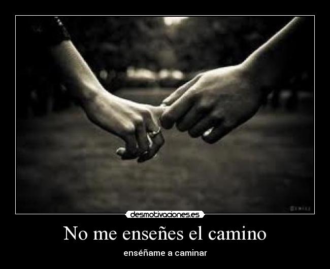 No me enseñes el camino - enséñame a caminar
