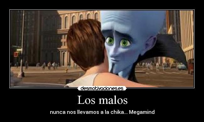 Los malos - nunca nos llevamos a la chika... Megamind