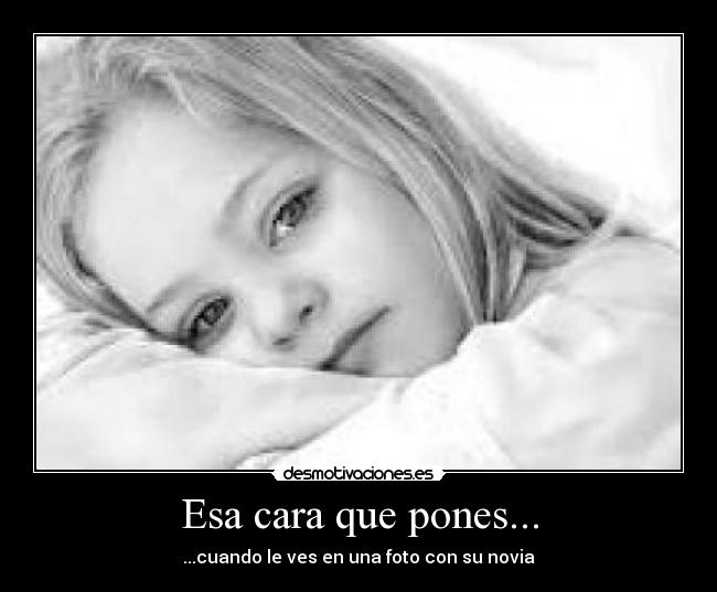 Esa cara que pones... -