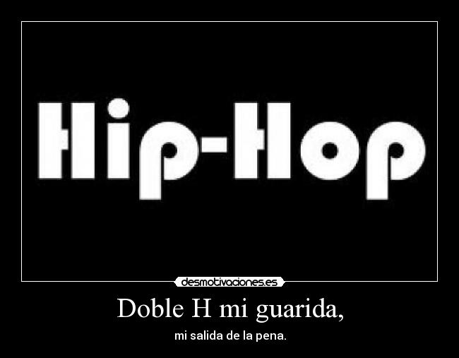 Doble H mi guarida, - mi salida de la pena.
