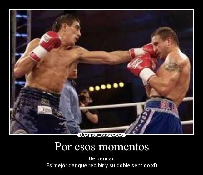 Por esos momentos - De pensar:
Es mejor dar que recibir y su doble sentido xD