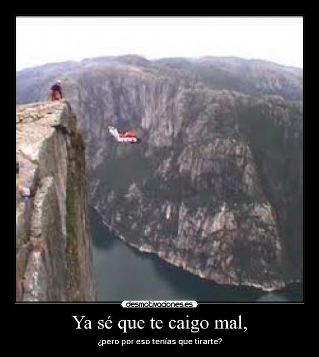 Ya sé que te caigo mal, - 