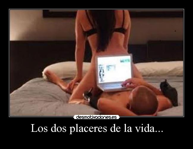 Los dos placeres de la vida... -