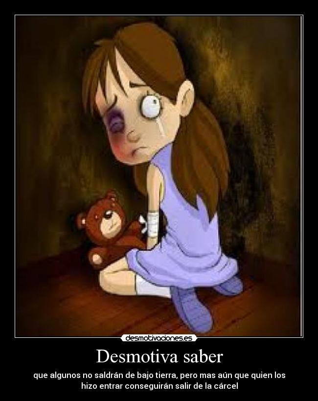 Desmotiva saber - que algunos no saldrán de bajo tierra, pero mas aún que quien los
hizo entrar conseguirán salir de la cárcel
