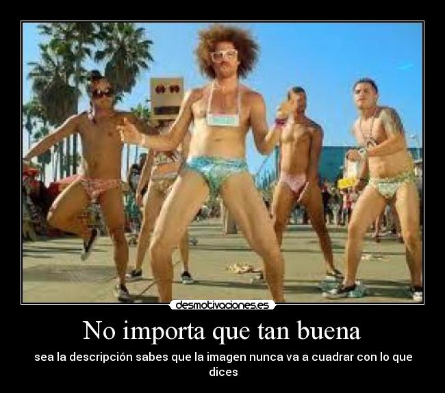 No importa que tan buena - sea la descripción sabes que la imagen nunca va a cuadrar con lo que dices