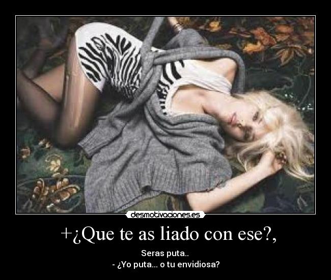  +¿Que te as liado con ese?, - 
