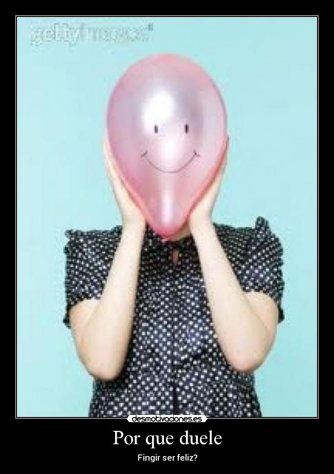 Por que duele - Fingir ser feliz?