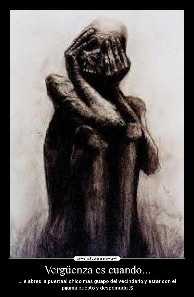Vergüenza es cuando... - ...le abres la puertaal chico mas guapo del vecindario y estar con el
pijama puesto y despeinada :$