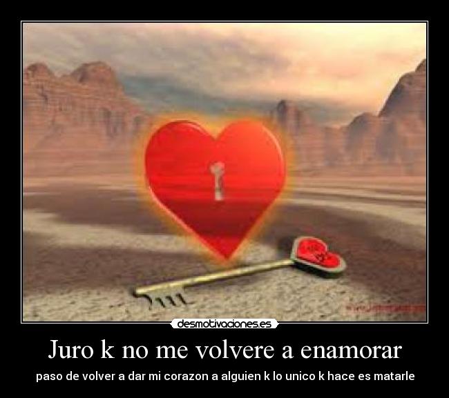 Juro k no me volvere a enamorar - paso de volver a dar mi corazon a alguien k lo unico k hace es matarle