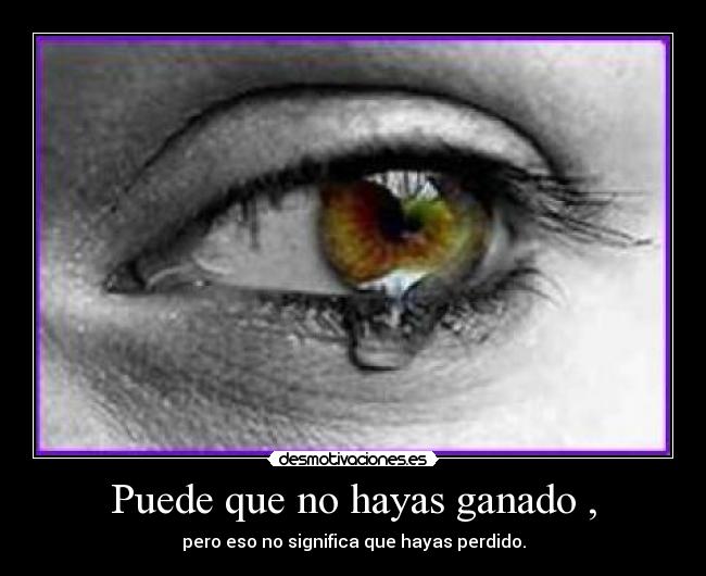 Puede que no hayas ganado , - pero eso no significa que hayas perdido.