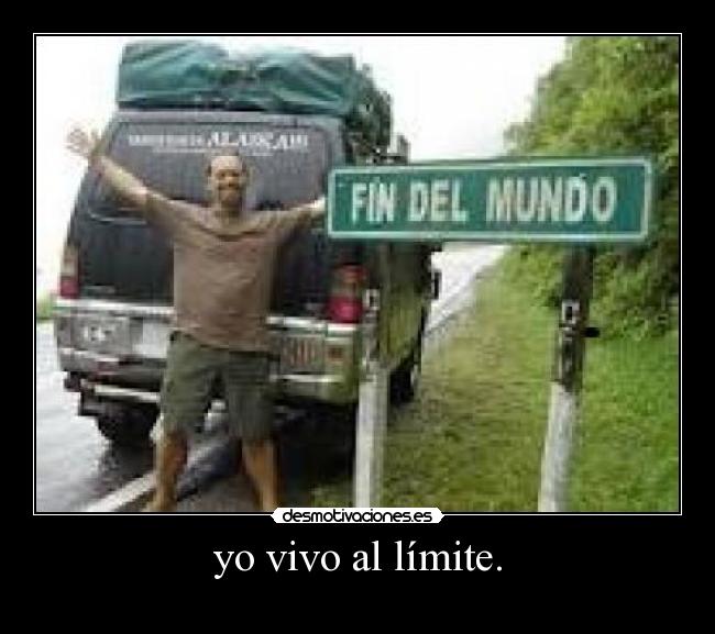 yo vivo al límite. -