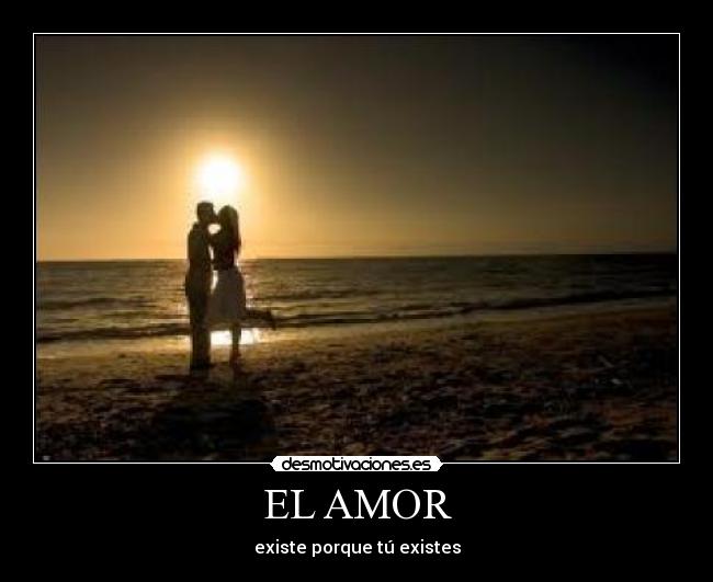 EL AMOR - existe porque tú existes