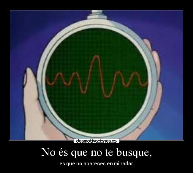 No és que no te busque, -