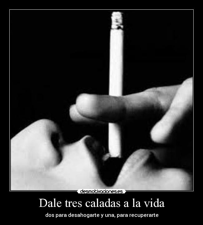 Dale tres caladas a la vida -