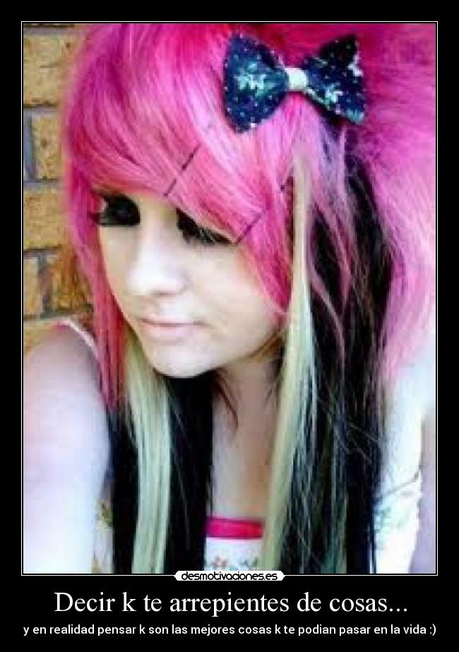 Decir k te arrepientes de cosas... - y en realidad pensar k son las mejores cosas k te podian pasar en la vida :)