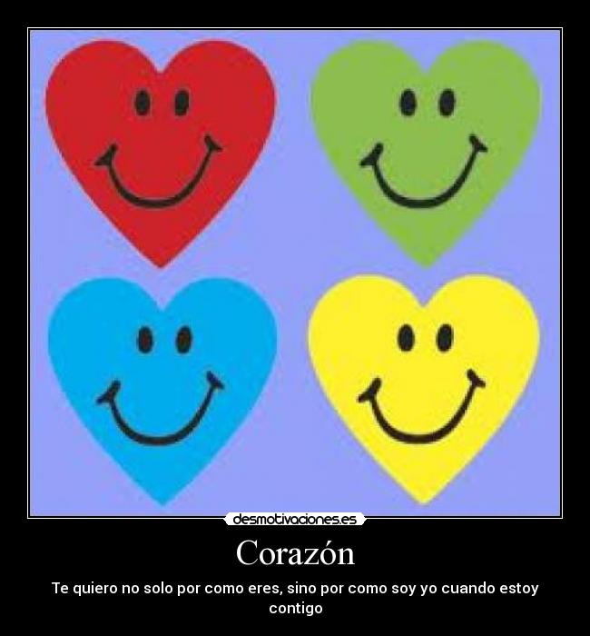 Corazón - Te quiero no solo por como eres, sino por como soy yo cuando estoy contigo