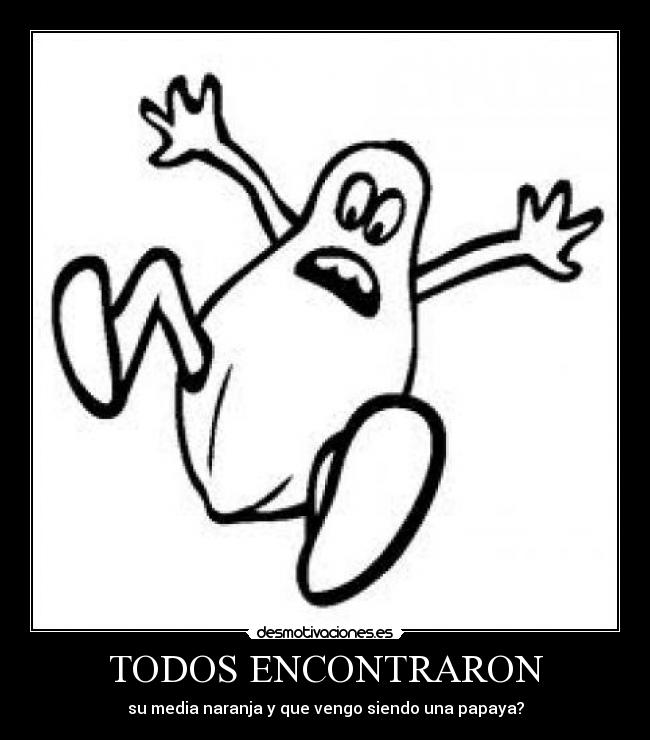 TODOS ENCONTRARON - su media naranja y que vengo siendo una papaya?