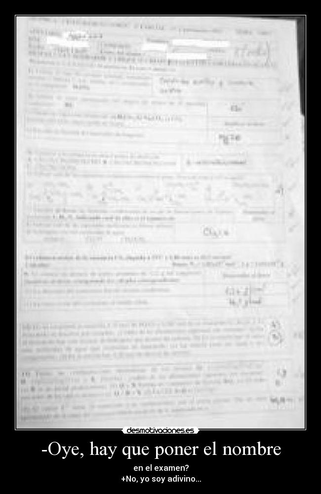 -Oye, hay que poner el nombre - en el examen?
+No, yo soy adivino...