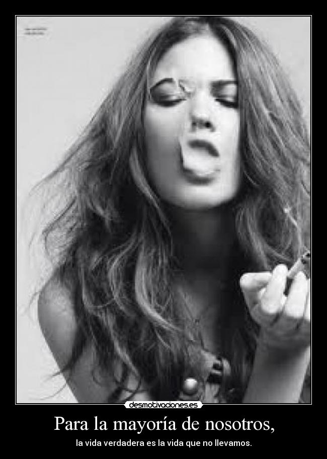 Para la mayoría de nosotros, - la vida verdadera es la vida que no llevamos.