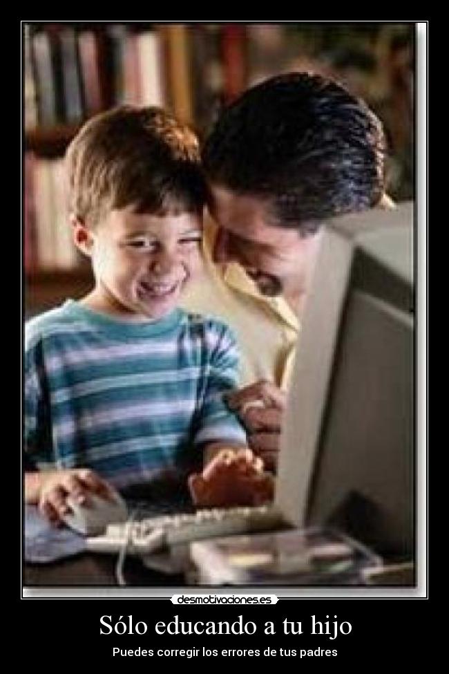 Sólo educando a tu hijo - Puedes corregir los errores de tus padres