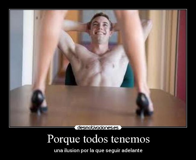 Porque todos tenemos - una ilusion por la que seguir adelante